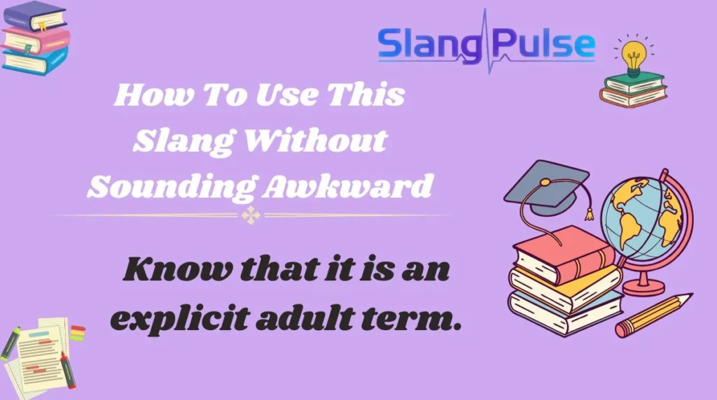 Know that it is an explicit adult term.