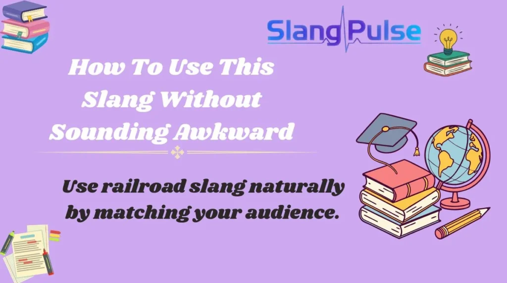 Use railroad slang naturally by matching your audience.