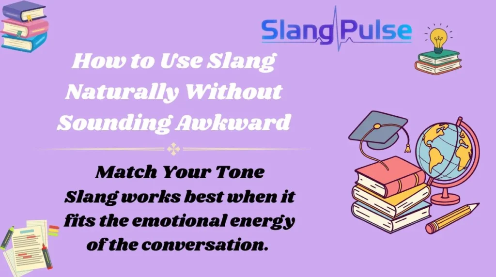 How to Use Slang Naturally Without Sounding Awkward