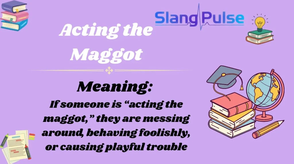 Acting the Maggot